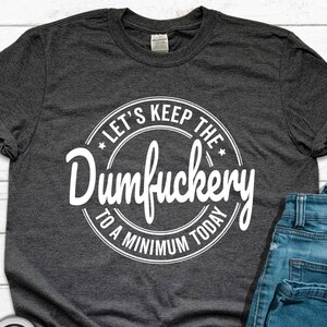 Let's Keep The Dumbfuckery To a Minimum Today Sweatshirt, Dumbfuckery Shirt, Saying Quote Hoodie, Funny Mom Gift, Funny Sarcastic Tee