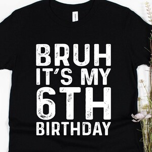 Bruh It&#39;s My 6th Birthday Shirt - Boys Sixth Birthday Tee