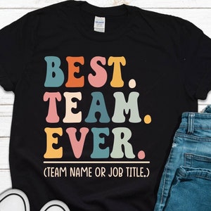 Customize Best Team Ever Shirt, Best Team Shirts, Team Member Shirt, Teammate T-Shirt, Coworker Gift, Team Name Shirt, Custom Team Shirt