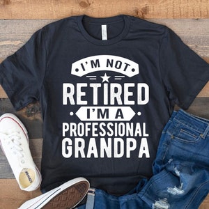 Retired Grandpa Shirt, I&#39;m Not Retired Im a Professional Grandpa Shirt, Fathers Day Tshirts, Fathers Day Sweatshirt, Funny Retirement Saying