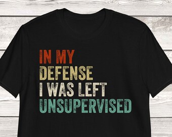 In My Defense I Was Left Unsupervised shirt | Funny Retro Vintage T-Shirt