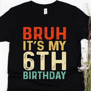 Bruh It&#39;s My 6th Birthday Shirt - Youth Birthday Gift