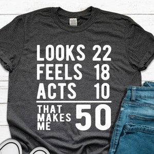 Mens Looks 22 Feels 18 Acts 10 That Makes Me 50 Birthday T-Shirt Mens Looks 22 Feels 18 Acts 10 That Makes Me 50 Birthday T-Shirt