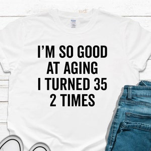 I&#39;m so good at aging I turned 35 Twice Shirt, 70th Birthday Gift For Women Men, 70 Birthday Shirt, Mens 70th Birthday Shirt, Born in 1955