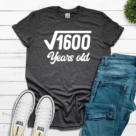40th Birthday Gift Shirt - Square Root Of 1600: 40 Years Old 40th Birthday Gift Shirt - Square Root Of 1600: 40 Years Old