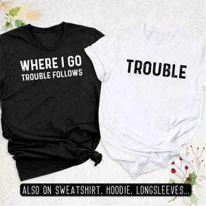 Trouble Follows Matching Shirt, Where I Go Trouble Follows, Funny Couples Tee, Funny Matching TShirt