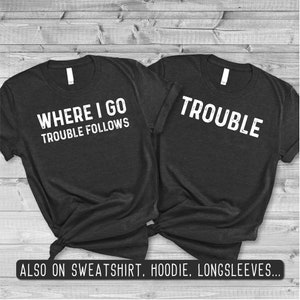 Trouble Follows Matching Shirt, Where I Go Trouble Follows, Funny Couples Tee, Funny Matching TShirt