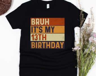 Bruh It&#39;s My 13th Birthday Shirt - Officially Teenager