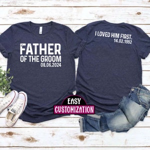 Personalized Father of the Groom I loved him first Shirt, Father of Groom Tee, Groom&#39;s Father, Wedding Gift for Dad TShirt Front and Back