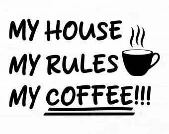 Mi casa mis reglas mi café svg cricut cortar archivo mi casa mis reglas imprimible archivo png taza diseños svg taza de café citas svg