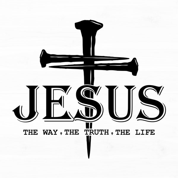 Jesus The Way The Truth The Life Svg Christian Svg Cross Svg Jesus Svg Religious Svg Christian Shirt Svg Positive Svg Bible Verse Svg