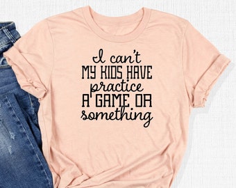 I Can't My Kids Have Practice A Game Or Something T-Shirt, Sports Mom Shirt, Mom Life Shirt, Trendy Mom Shirt, Cute Mom Tee, Motherhood Gift