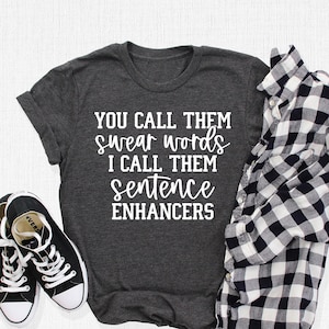 You Call Them Swear Words I Call Them Sentence Enhancers Shirt, Funny Mom Shirt, Gifts for Her, Bad Words Tee, Humorous Shirt, Cussing Tee