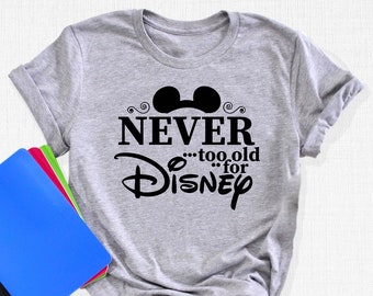 Never Too Old For Disney Shirt, Mickey Ears Tee, Going to Disney T-Shirt, Cute Disney Trip Tee, Disney Vacation Gifts, Disney Travel Apparel