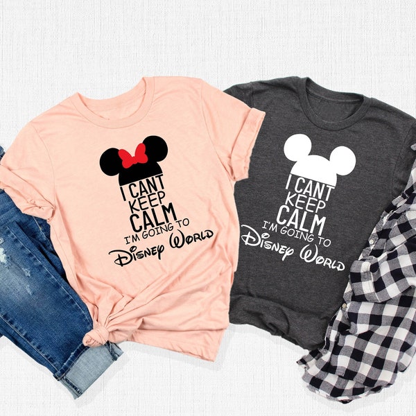 I Can't Keep Calm  I'm Going To Disney World T-Shirt, Matching Gift, Mouse Ears Tee, Disney Vacation Tee, Disney Trip Tee, Best Friend Gifts