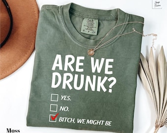 Comfort Colors Are We Drunk Shirt, Alcoholic Bestie Tee, Drinking Party Tee, Bitch We Might Be T-Shirt, Funny Drunk Gift, Drinking T-shirt