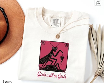 Comfort Colors® Girls Will Be Girls Shirt, Feminist Praying Mantis T-Shirt, Insect Lover Gift Shirt, Sarcastic Insect shirt, Feminist Shirt