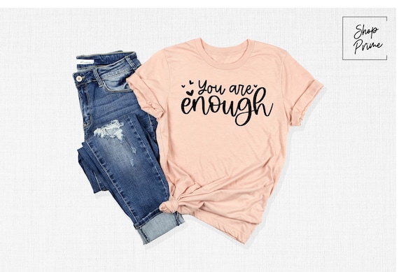 You Are Enough T-Shirt, Positive Message Tee, Inspirational Gifts, Love Yourself Shirt, Motivational Tee, Positivity Shirt, Gifts for Friend