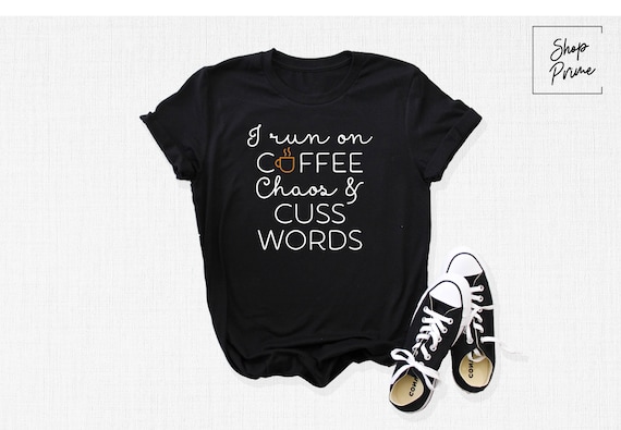 I Run On Coffee Chaos And Cuss Words Shirt, Funny Caffein Shirt, Sarcastic Coffee Tee, Coffee Lover Gifts, Coffee Addict Tee, Mom Life Shirt