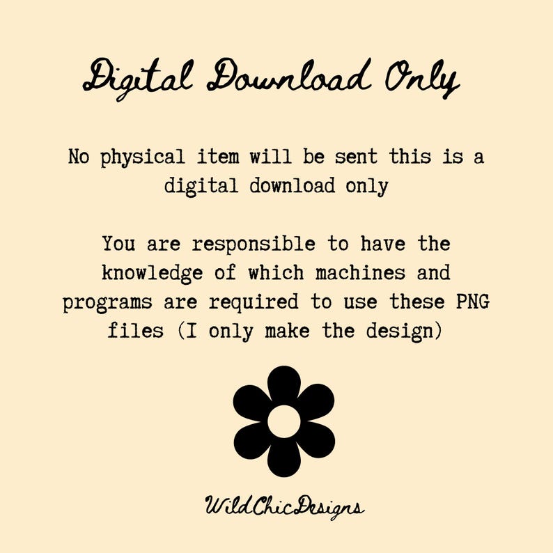 May include: Cream-colored digital download graphic with the text "Digital Download Only." The image includes a black flower graphic and the text "Wild Chic Designs." The text clarifies that no physical item will be sent and that the buyer is responsible for the necessary software.