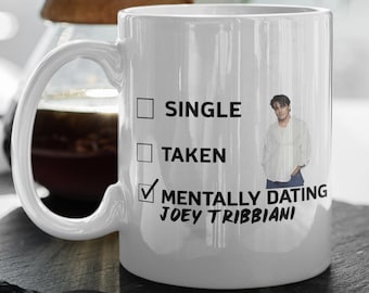 Mentally Dating Joey Tribbiani  Joey Tribbiani Mug  TV Show Friends Mug  Friends Fan Mug  Gift For Her 11 oz Ceramic Mug Gift Birthday Gift