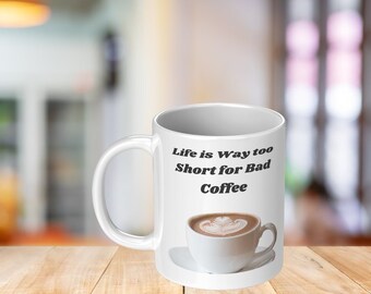 Life Is Too Short For Bad Coffee - Coffee Lover's Mug, Coffee Lover's Gifts, Holiday Gifts, Coffee Lover's Cup, Funny Mugs, Gift for Clients