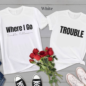 Where I Go Trouble Follows Shirt, Trouble Follows Matching Shirt, Couple Shirts, Funny Couples Tee, Funny Matching Tees, Gift For Girlfriend