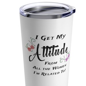 Tumbler 20oz - Fun Gift for Sibling, Aunt, Grandmother, Mom - I Get My Attitude From All The Women I&#39;m Related To