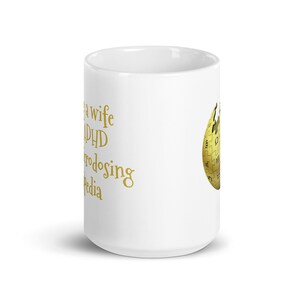 Having a wife w/ ADHD is like microdosing Wikipedia : White glossy mug