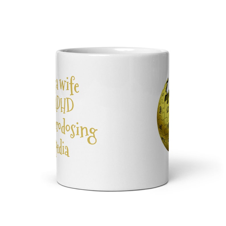 Having a wife w/ ADHD is like microdosing Wikipedia : White glossy mug