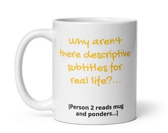Why aren't there subtitles for real life? (with subtitles) : White glossy mug