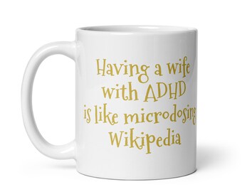 Having a wife w/ ADHD is like microdosing Wikipedia : White glossy mug