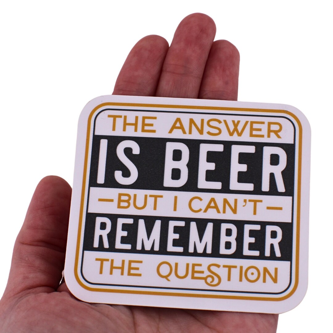 Waterproof Funny Sticker the Answer is Beer, but I Can't Remember the