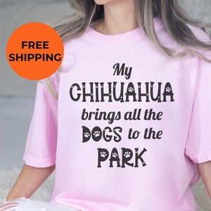 Chihuahua Premium UNISEX Shirt, Funny Dog Lover Gift, Chi Mom, Cute Chihuahua T-Shirt, Chi Dad - Brings All the Dogs to the Park