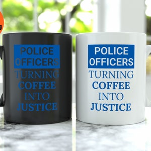 Funny Police Officer Mug - Turning Coffee into Justice - Law Enforcement Gift - Police Grad Gift - Cop Gift - Police Dad Gift - LEO Gift