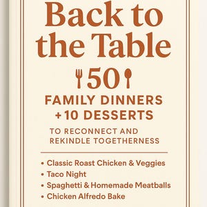 Back to the Table: 50 Family Dinner Recipes  10 Bonus Desserts  Digital Download PDF