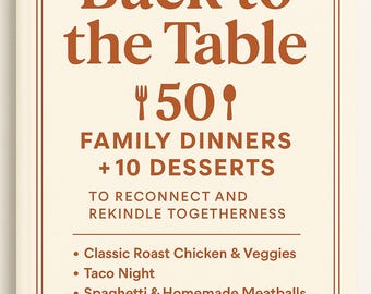 Back to the Table: 50 Family Dinner Recipes  10 Bonus Desserts  Digital Download PDF