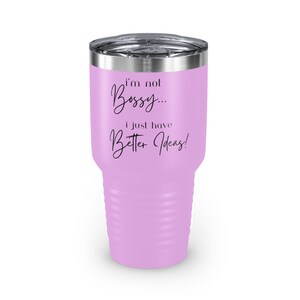 Im Not Bossy, I Just Have Better Ideas, Sassy, Sarcastic, Gift, Tumbler, Mug, Coffee, Insulated