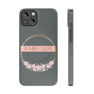Lets Keep The Dumbfuckery To A Minimum Today, Sassy, Sarcastic, Phone Case, Slim Case, Phone Cover, iPhone, Prote