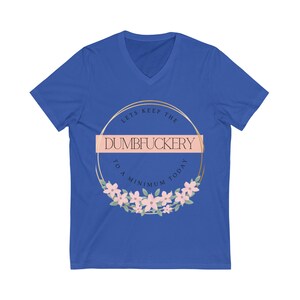 Lets Keep The Dumbfuckery To A Minimum Today, Sassy Shirt, Sarcastic, Funny, Mom Life, Teacher Life, Unisex Jersey Short Sleeve V-Neck Tee
