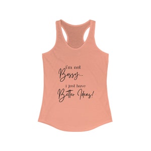 I’m not Bossy! I Just Have Better Ideas! Sassy Shirt, Tank Top, Racerback, Cute, Funny, Boss Babe