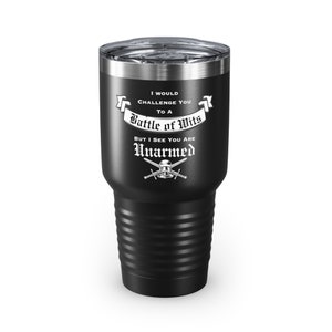 May include: A black stainless steel tumbler with a white design that says "I would challenge you to a Battle of Wits but I see you are Unarmed". The design includes a skull and crossbones.