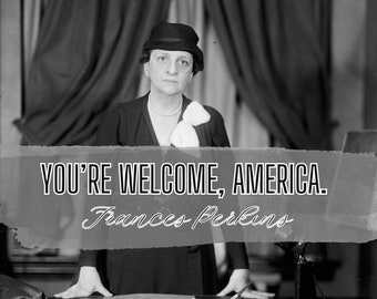 Frances Perkins, "You're Welcome, America"- Digital Art Print