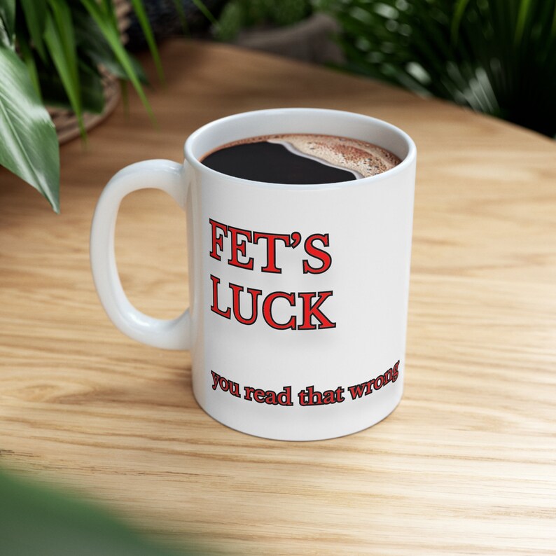 Fet's Luck, You Read That Wrong, Funny Mug, Gag Gift, Mugs for the