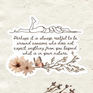 May include: A sticker with a line drawing of a person lying down with the text "Perhaps it is always restful to be around someone who does not expect anything from you beyond what is in your nature."  The sticker also features a brown butterfly and floral accents.