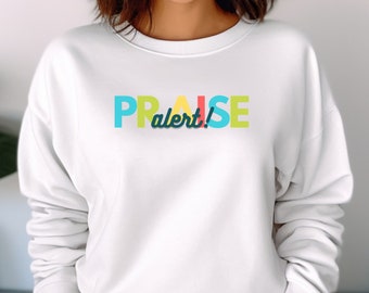 Praise Alert! Christian Sweatshirt: Inspirational Faith Apparel