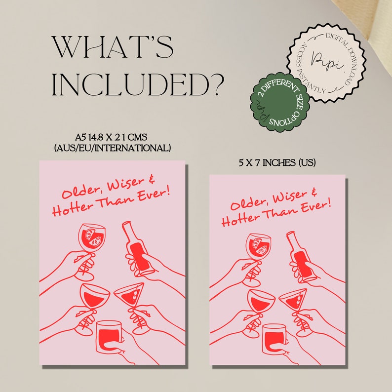 May include: Two printable digital downloads of a pink card with red line drawings of hands holding glasses and a bottle. The text on the card reads "Older, Wiser & Hotter Than Ever!" The card is available in two sizes: 5x7 inches and A5 (14.8 x 21 cm).