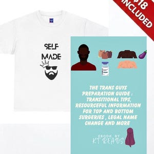 May include: A white t-shirt with the black text SELF MADE and a graphic of a bearded face wearing sunglasses and a crown. Next to it is a light blue e-book cover titled THE TRANS GUYS PREPARATION GUIDE with illustrations of medical items and body parts.