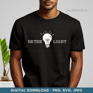 May include: Black t-shirt with the white text "BE THE LIGHT" and a lightbulb graphic. The shirt is a digital download available in PNG, SVG, and JPEG formats. The design is centered on the chest.