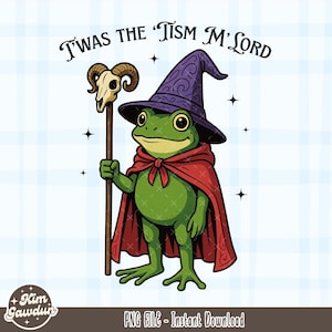 May include: A green frog wearing a purple wizard hat and a red cape, holding a staff with a skull on top. The text "Twas the 'Tism M'Lord" is above the frog. The image is a PNG file for instant download.